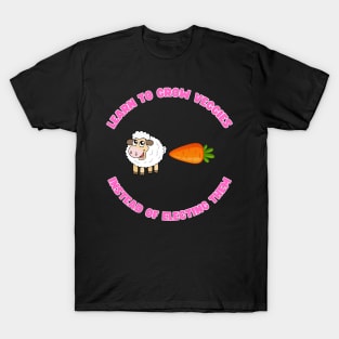 Learn to grow veggies instead of electing them T-Shirt